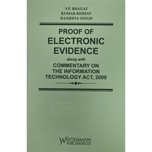 Whitemann’s Proof of Electronic Evidence along with Commentary on the Information Techonology Act 2000 by Y. P Bhagat, Kumar Keshav, Ranjeeta Singh [Edn. 2023]